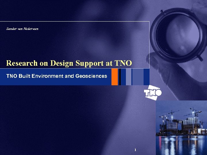 Sander van Nederveen Research on Design Support at TNO Built Environment and Geosciences 1