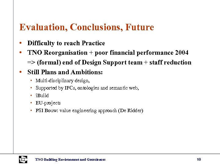 Evaluation, Conclusions, Future • Difficulty to reach Practice • TNO Reorganisation + poor financial