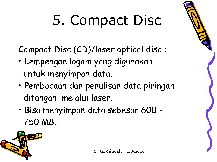 5. Compact Disc (CD)/laser optical disc : • Lempengan logam yang digunakan untuk menyimpan