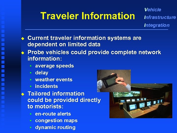 Traveler Information Vehicle Infrastructure Integration u u Current traveler information systems are dependent on