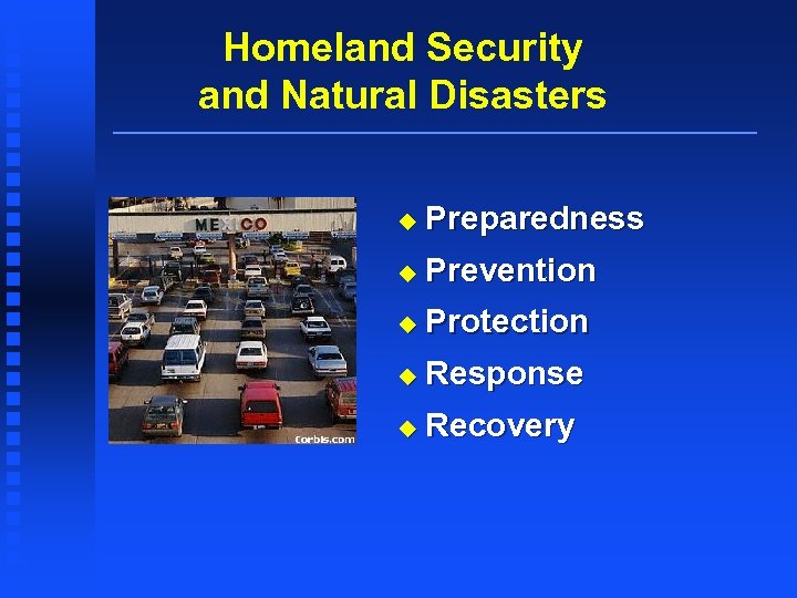 Homeland Security and Natural Disasters u Preparedness u Prevention u Protection u Response u