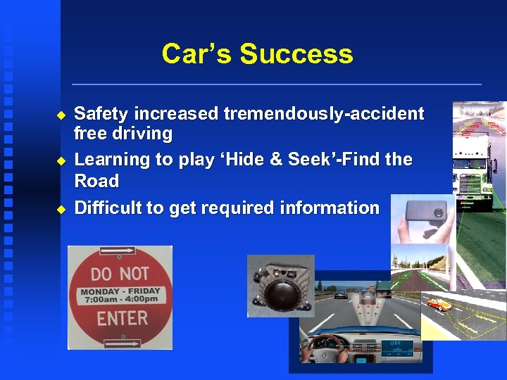 Car’s Success u u u Safety increased tremendously-accident free driving Learning to play ‘Hide