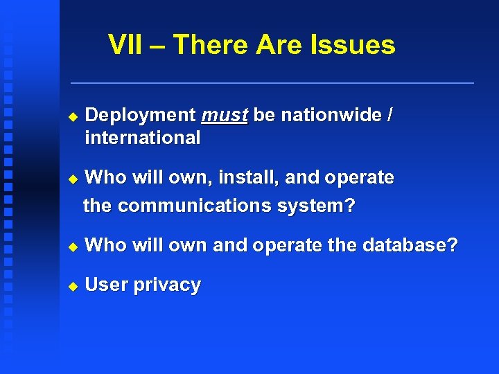 VII – There Are Issues u Deployment must be nationwide / international Who will