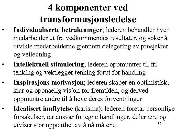 4 komponenter ved transformasjonsledelse • • Individualiserte betraktninger; lederen behandler hver medarbeider ut fra