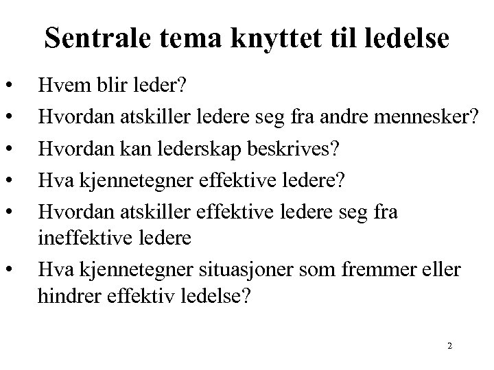 Sentrale tema knyttet til ledelse • • • Hvem blir leder? Hvordan atskiller ledere