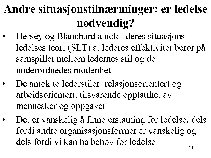 Andre situasjonstilnærminger: er ledelse nødvendig? • • • Hersey og Blanchard antok i deres
