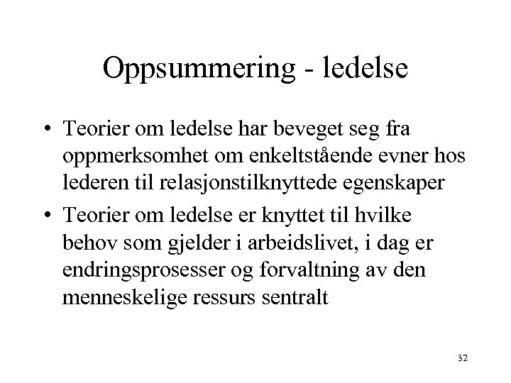 Oppsummering - ledelse • Teorier om ledelse har beveget seg fra oppmerksomhet om enkeltstående