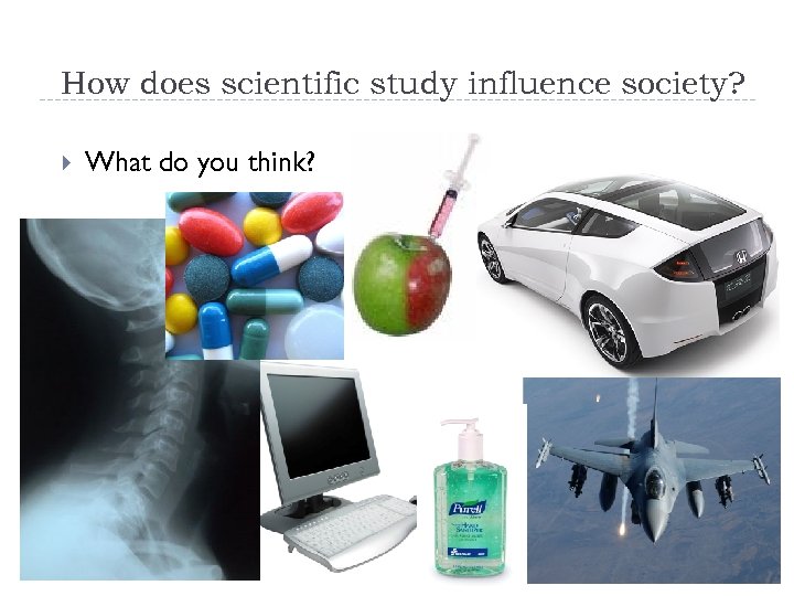 How does scientific study influence society? What do you think? 