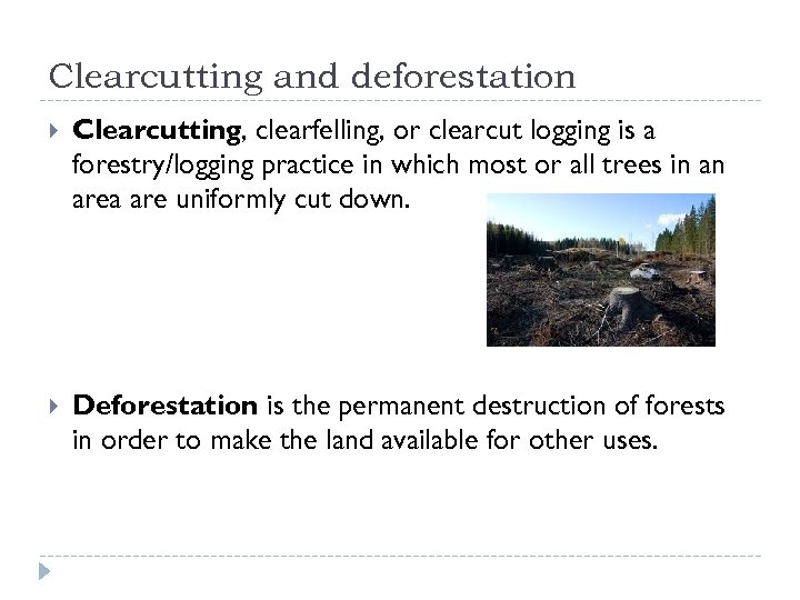 Clearcutting and deforestation Clearcutting, clearfelling, or clearcut logging is a forestry/logging practice in which