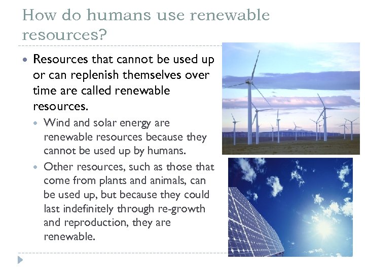 How do humans use renewable resources? Resources that cannot be used up or can