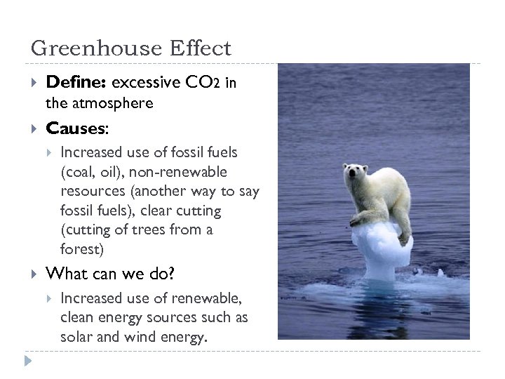 Greenhouse Effect Define: excessive CO 2 in the atmosphere Causes: Increased use of fossil