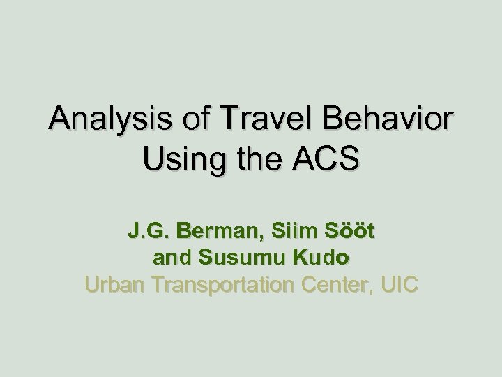 Analysis of Travel Behavior Using the ACS J. G. Berman, Siim Sööt and Susumu