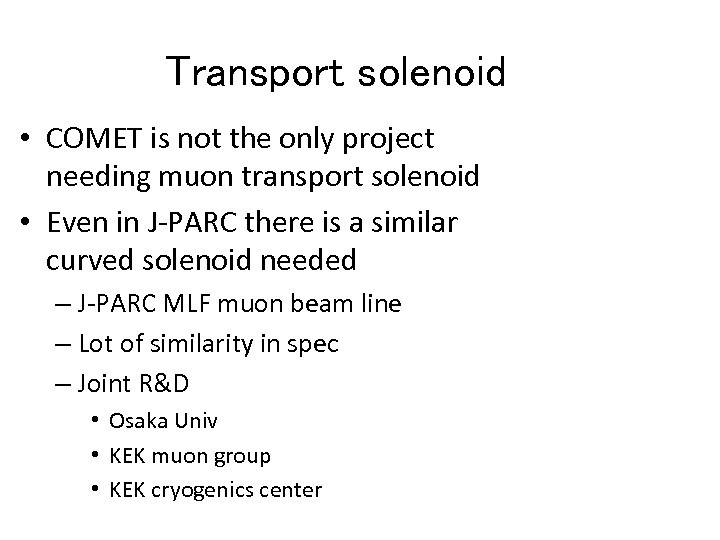 Transport solenoid • COMET is not the only project needing muon transport solenoid •