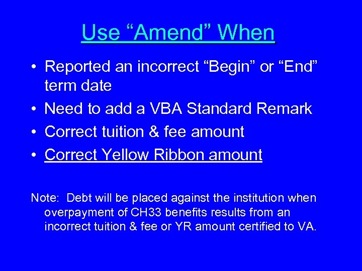 Use “Amend” When • Reported an incorrect “Begin” or “End” term date • Need