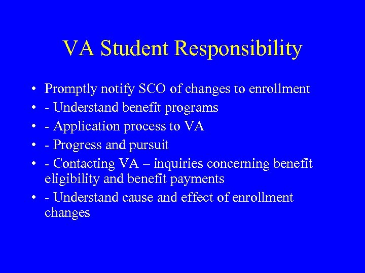 VA Student Responsibility • • • Promptly notify SCO of changes to enrollment -