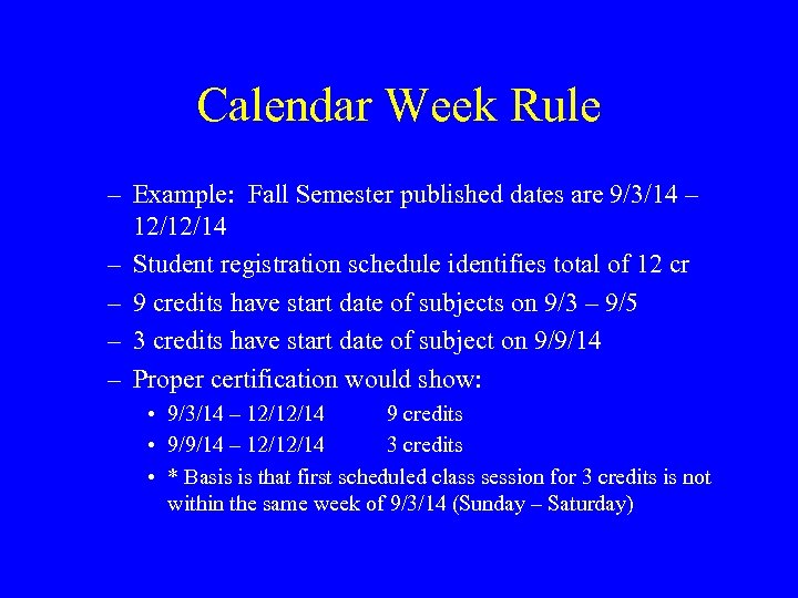 Calendar Week Rule – Example: Fall Semester published dates are 9/3/14 – 12/12/14 –