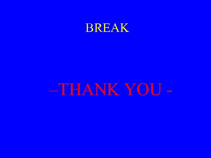 BREAK –THANK YOU - 