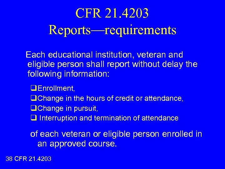 CFR 21. 4203 Reports—requirements Each educational institution, veteran and eligible person shall report without