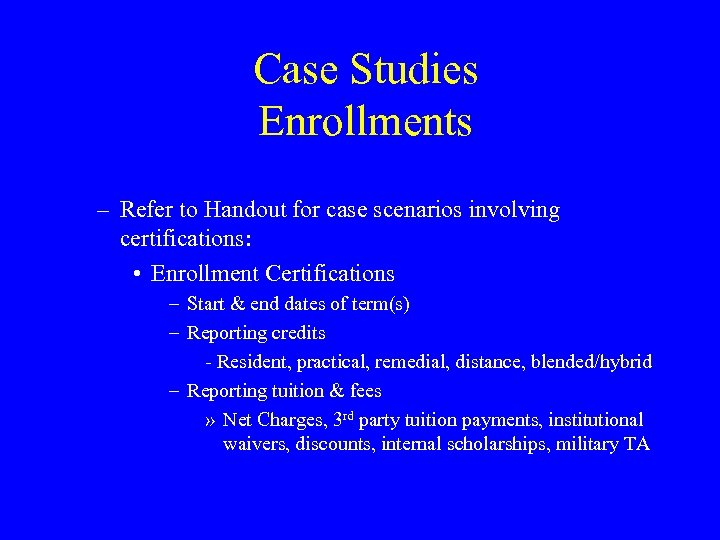 Case Studies Enrollments – Refer to Handout for case scenarios involving certifications: • Enrollment