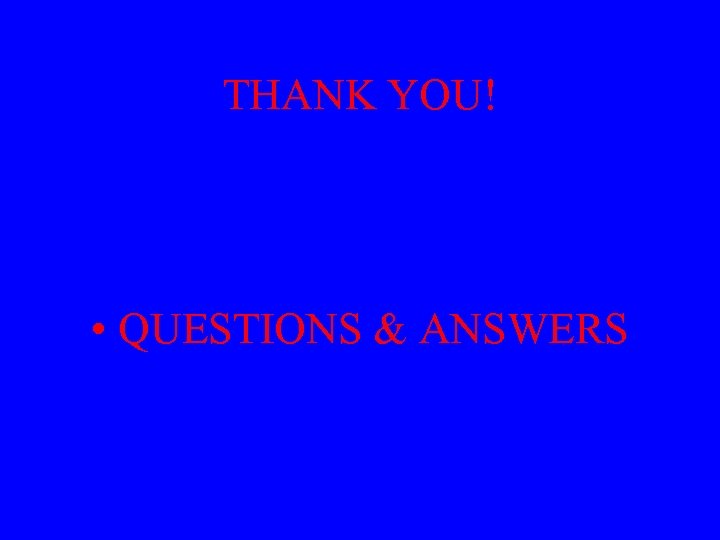 THANK YOU! • QUESTIONS & ANSWERS 