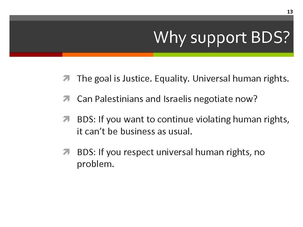 13 Why support BDS? The goal is Justice. Equality. Universal human rights. Can Palestinians