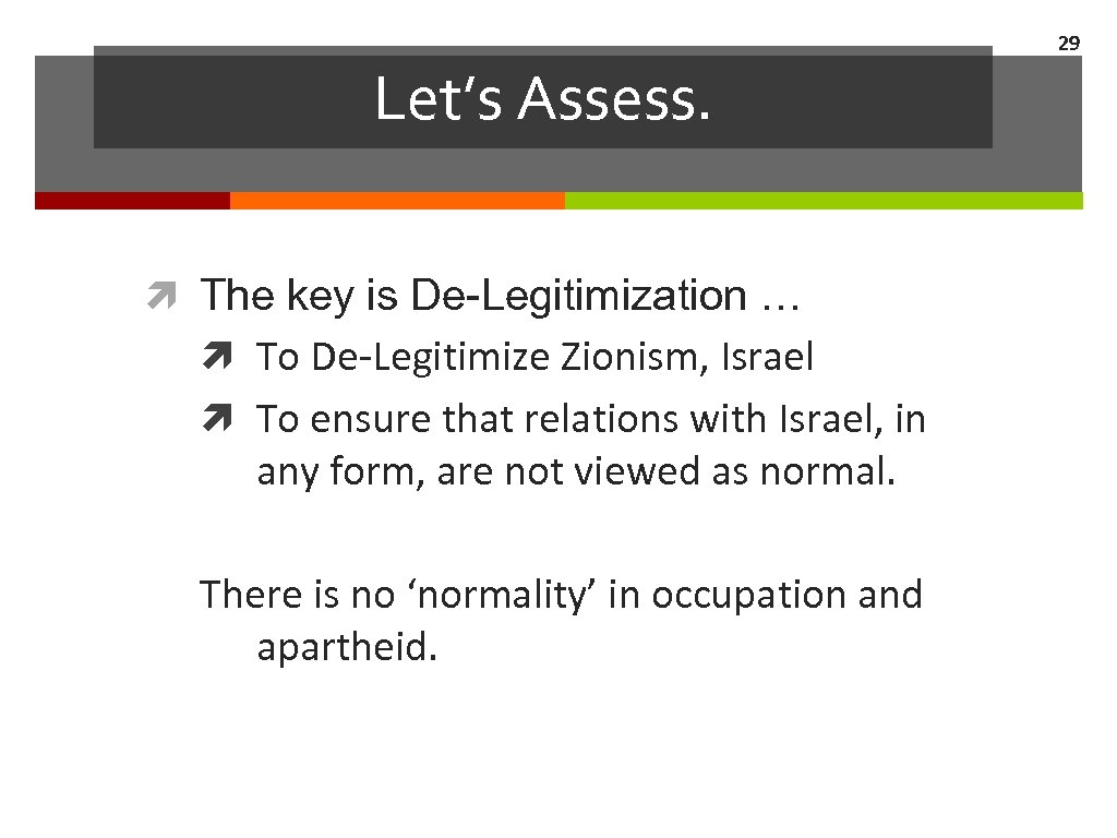 29 Let’s Assess. The key is De-Legitimization … To De-Legitimize Zionism, Israel To ensure