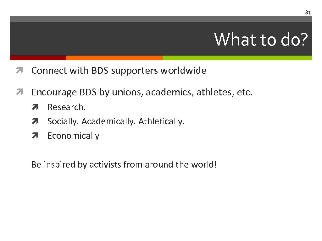 31 What to do? Connect with BDS supporters worldwide Encourage BDS by unions, academics,