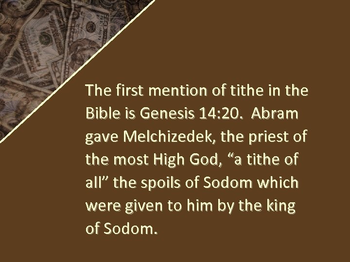 The first mention of tithe in the Bible is Genesis 14: 20. Abram gave