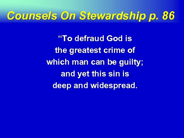 Counsels On Stewardship p. 86 “To defraud God is the greatest crime of which