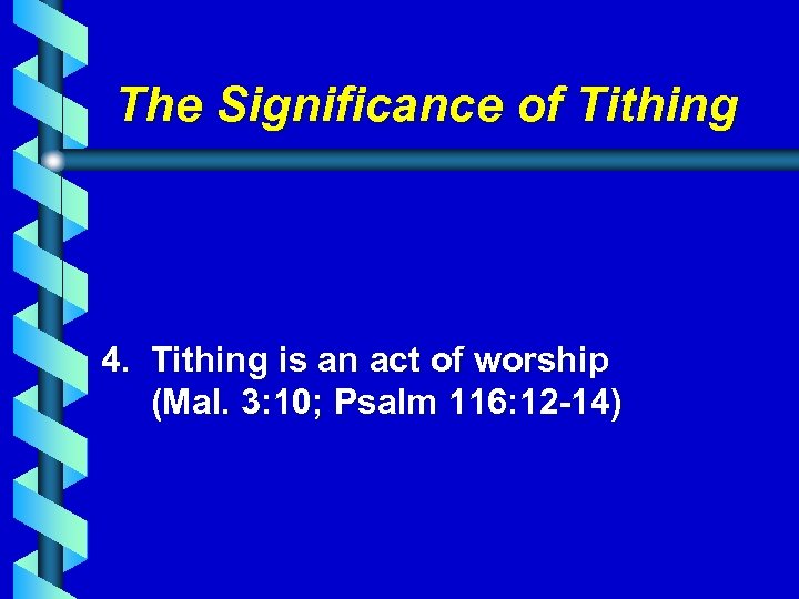 The Significance of Tithing 4. Tithing is an act of worship (Mal. 3: 10;