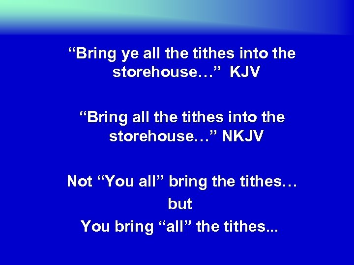  “Bring ye all the tithes into the storehouse…” KJV “Bring all the tithes