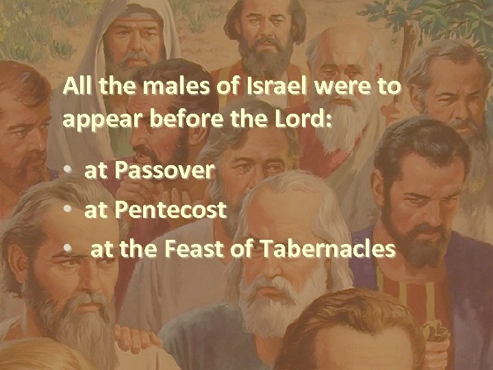 All the males of Israel were to appear before the Lord: • • •