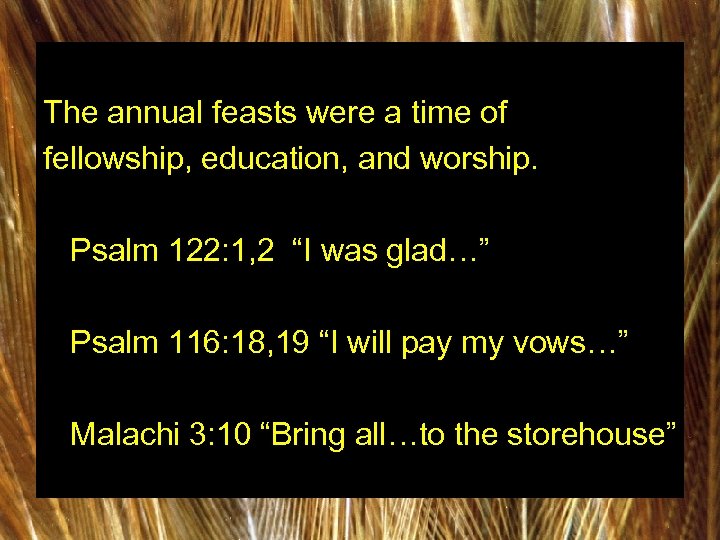 The annual feasts were a time of fellowship, education, and worship. Psalm 122: 1,