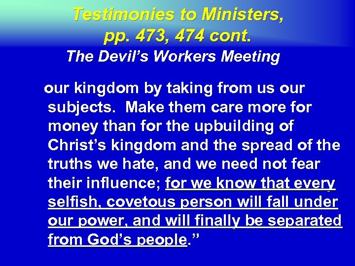 Testimonies to Ministers, pp. 473, 474 cont. The Devil’s Workers Meeting our kingdom by