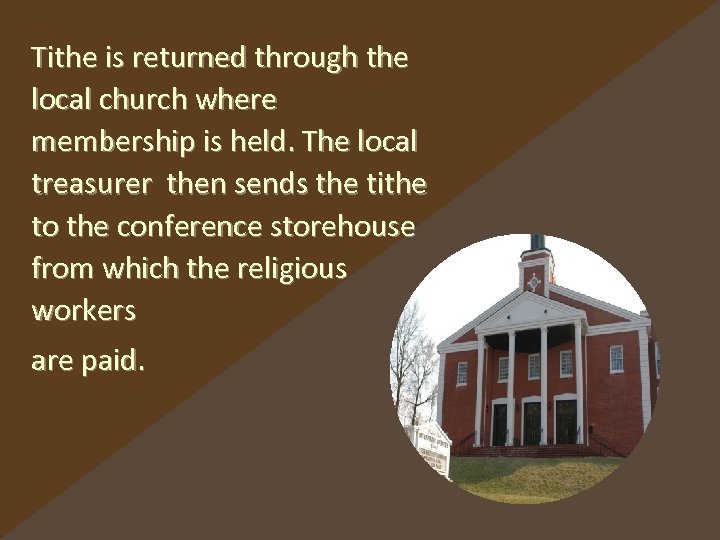 Tithe is returned through the local church where membership is held. The local treasurer