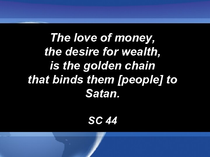 The love of money, the desire for wealth, is the golden chain that binds