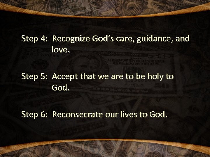 Step 4: Recognize God’s care, guidance, and love. Step 5: Accept that we are