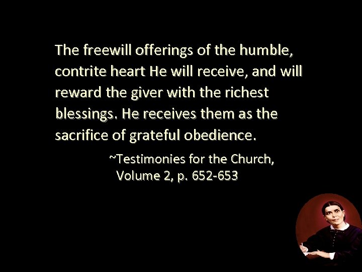 The freewill offerings of the humble, contrite heart He will receive, and will reward