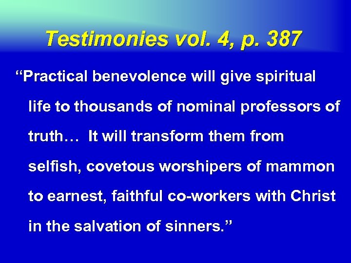 Testimonies vol. 4, p. 387 “Practical benevolence will give spiritual life to thousands of