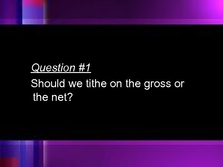  Question #1 Should we tithe on the gross or the net? 