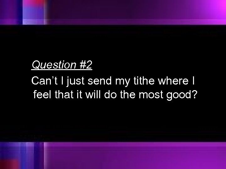 Question #2 Can’t I just send my tithe where I feel that it will