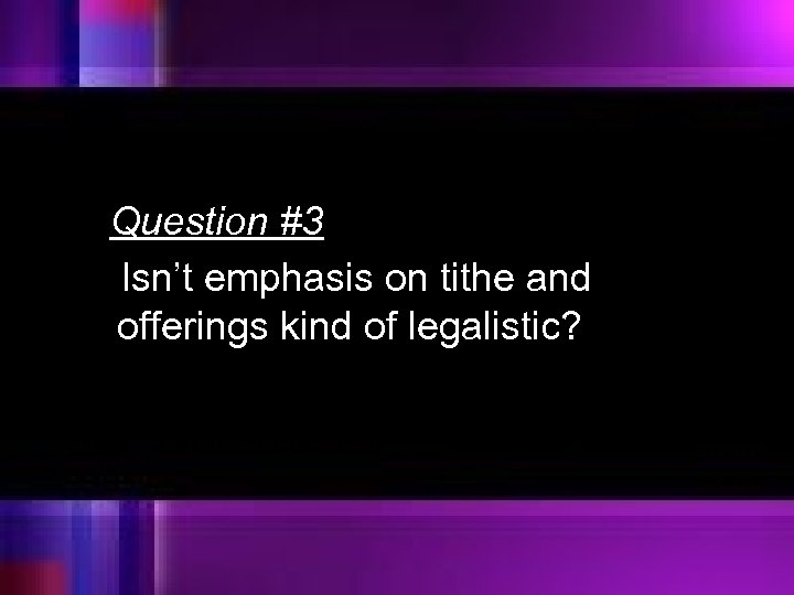  Question #3 Isn’t emphasis on tithe and offerings kind of legalistic? 