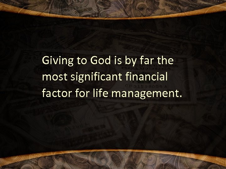 Giving to God is by far the most significant financial factor for life management.