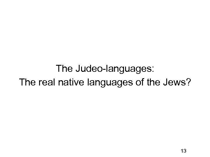 The Judeo-languages: The real native languages of the Jews? 13 