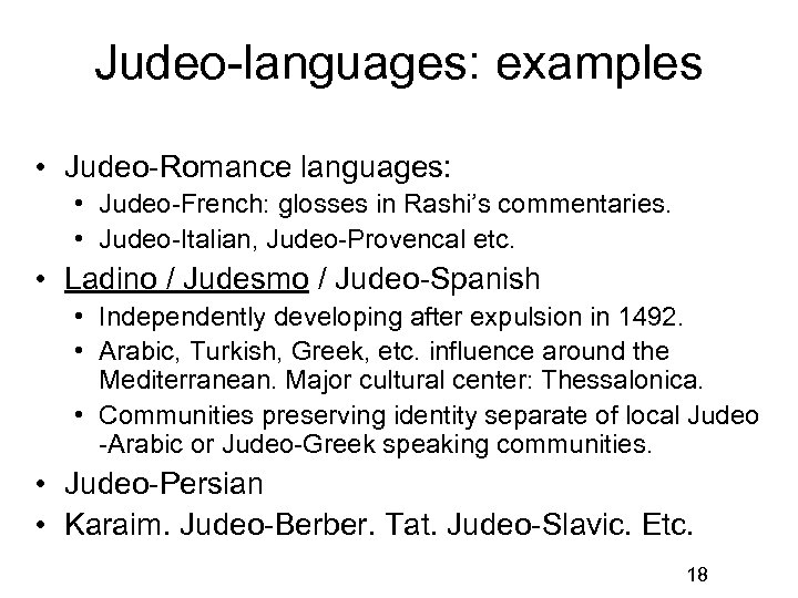 Judeo-languages: examples • Judeo-Romance languages: • Judeo-French: glosses in Rashi’s commentaries. • Judeo-Italian, Judeo-Provencal