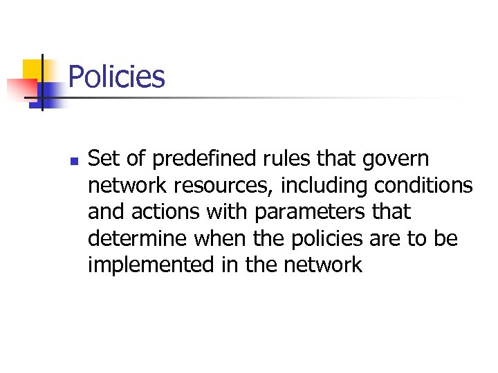 Policies n Set of predefined rules that govern network resources, including conditions and actions