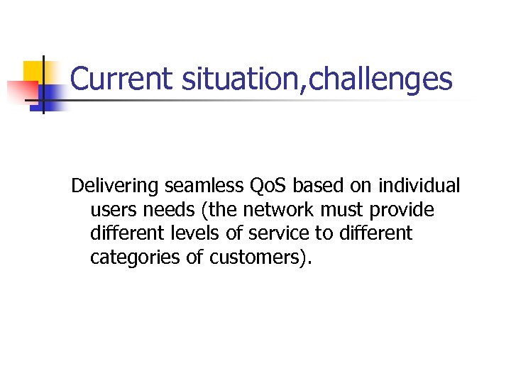 Current situation, challenges Delivering seamless Qo. S based on individual users needs (the network