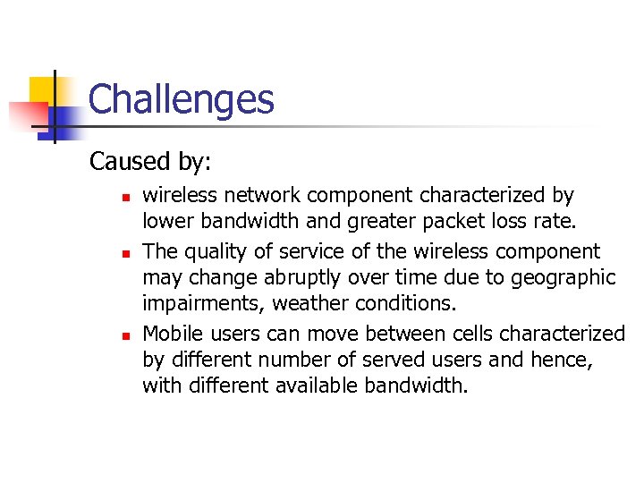 Challenges Caused by: n n n wireless network component characterized by lower bandwidth and