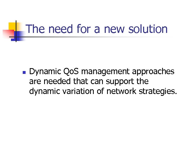 The need for a new solution n Dynamic Qo. S management approaches are needed