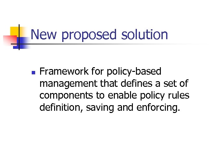 New proposed solution n Framework for policy-based management that defines a set of components